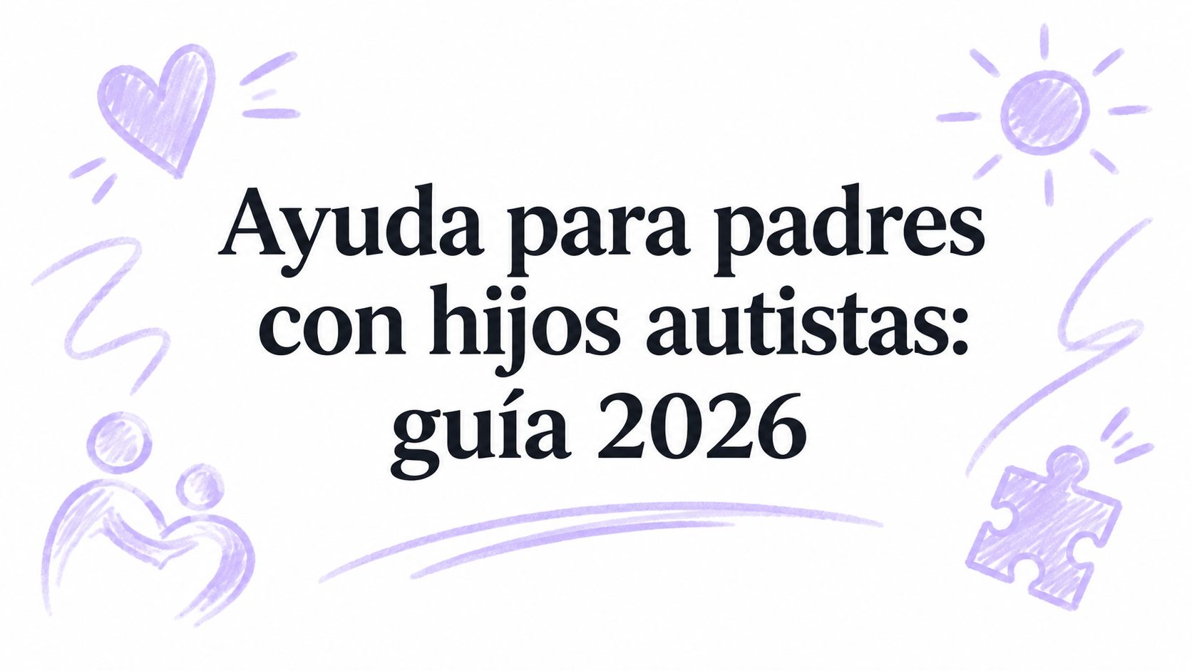 Ayuda para padres con hijos autistas: guía 2026