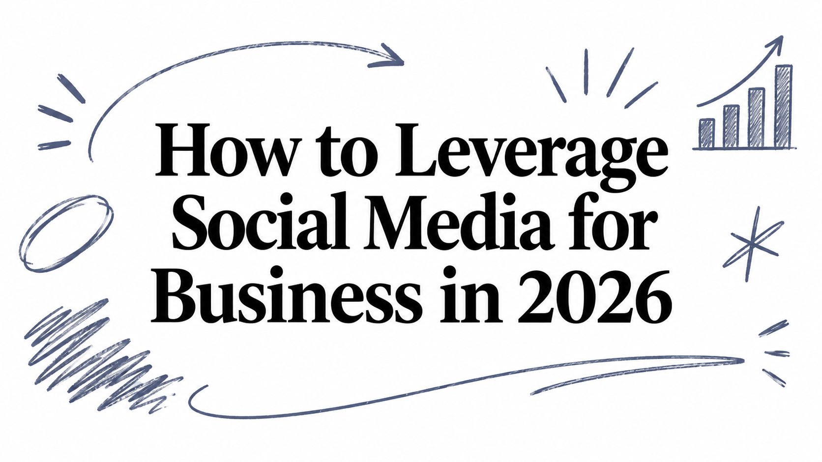 How to Leverage Social Media for Business in 2026