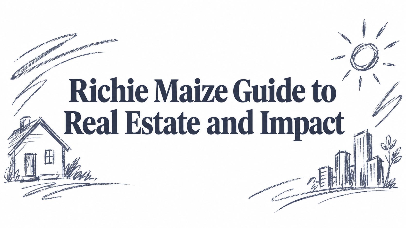 Richie Maize Guide to Real Estate and Impact