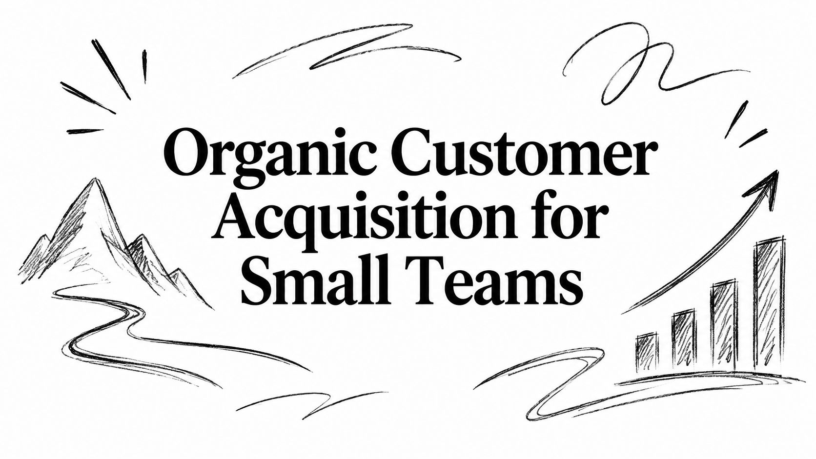 Organic Customer Acquisition for Small Teams