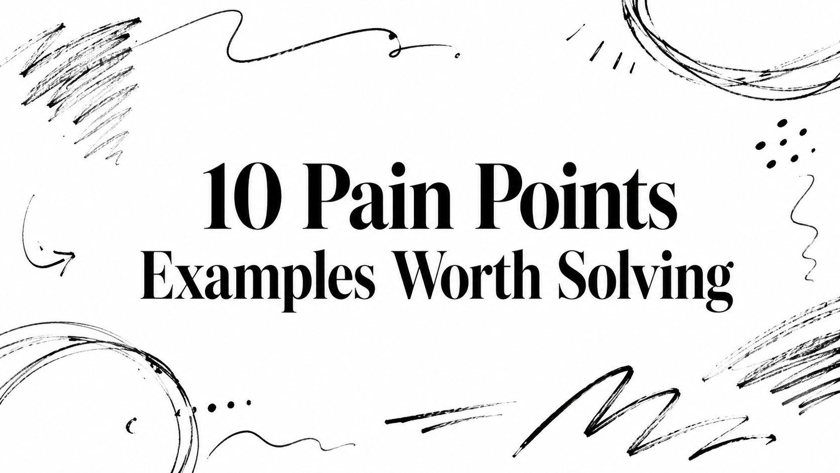 10 Pain Points Examples Worth Solving
