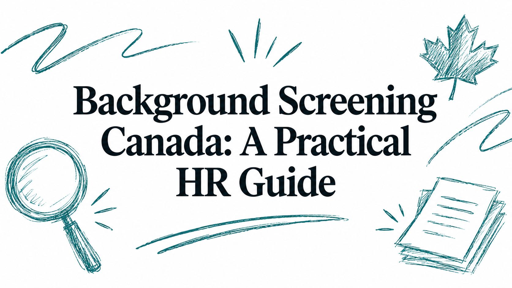 Background Screening Canada: A Practical HR Guide