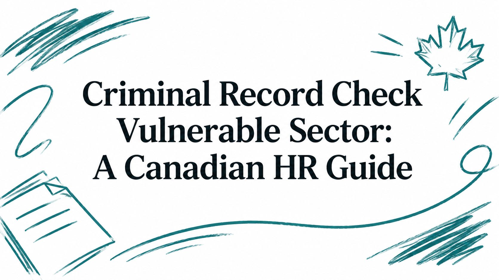 Criminal Record Check Vulnerable Sector: A Canadian HR Guide