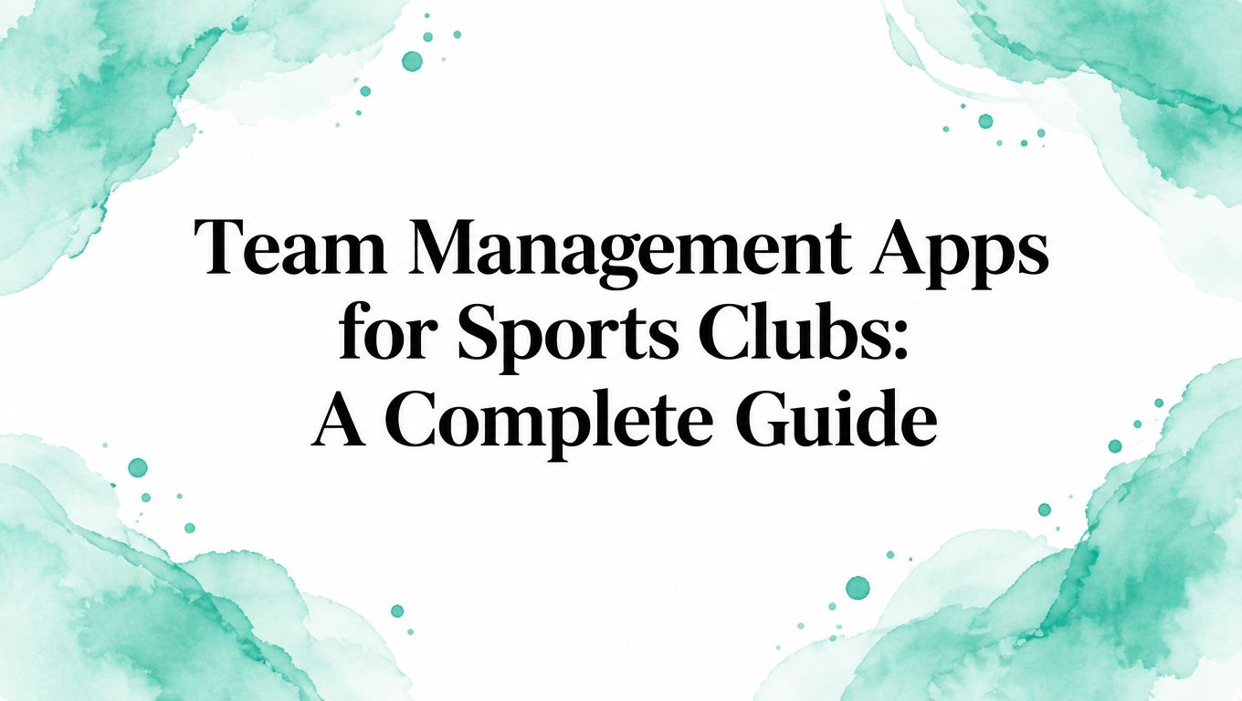 Team Management Apps for Sports Clubs: A Complete Guide