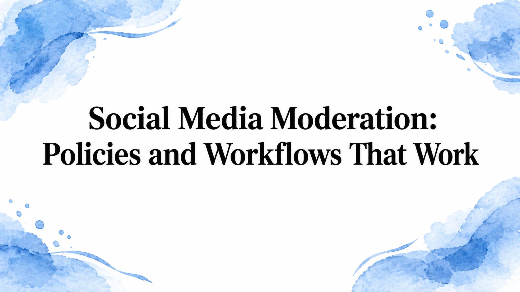 Social Media Moderation: Policies and Workflows That Work