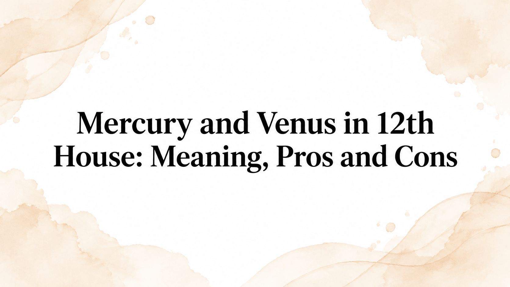 Mercury and Venus in 12th House: Meaning, Pros and Cons