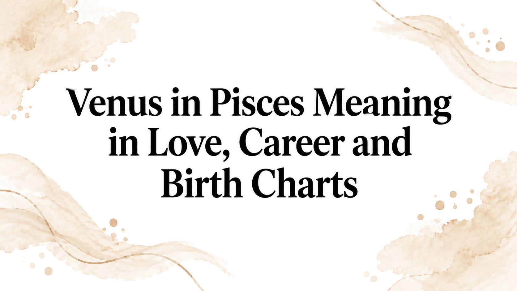 Venus in Pisces Meaning in Love, Career and Birth Charts