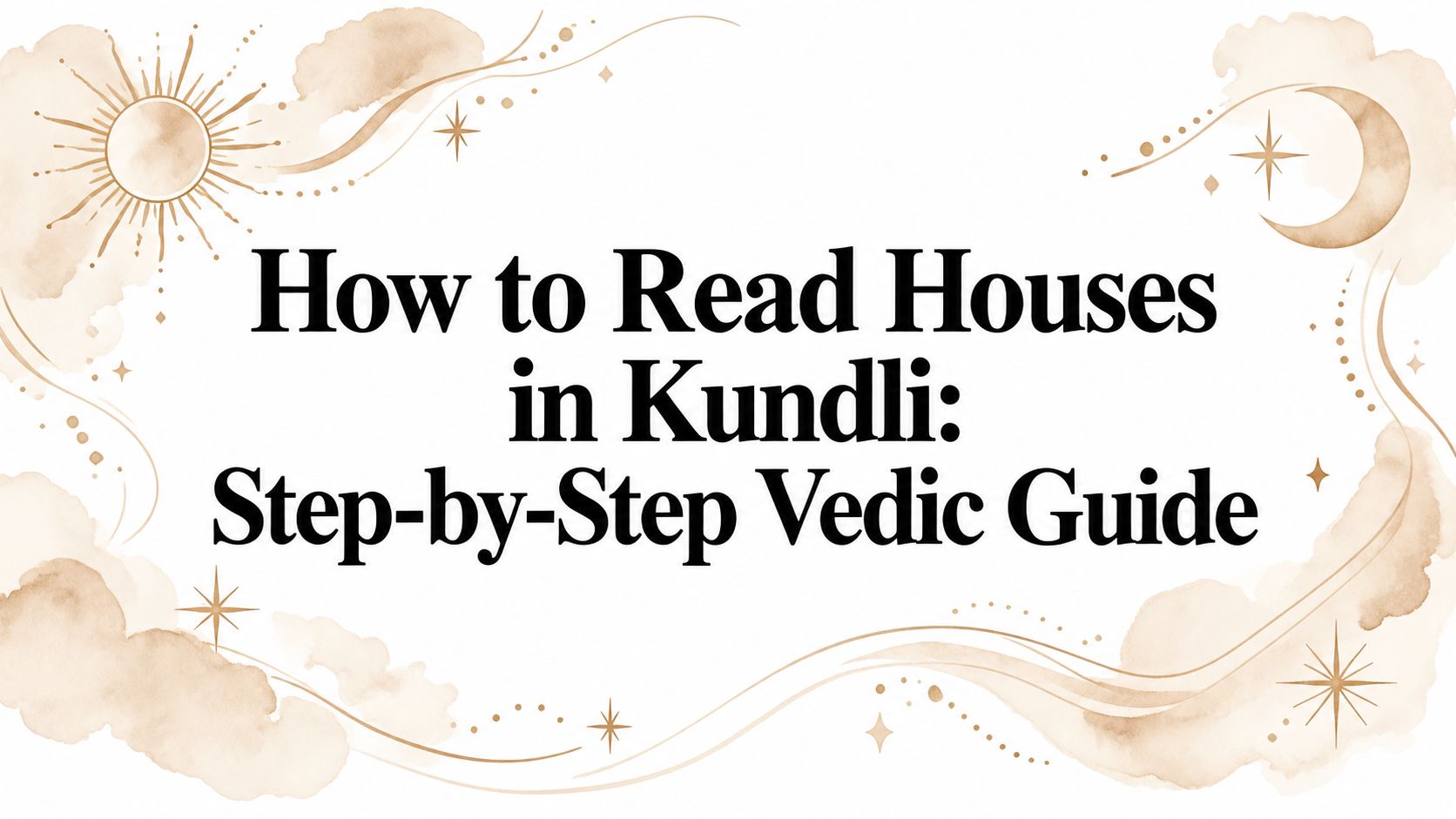 How to Read Houses in Kundli: Step-by-Step Vedic Guide