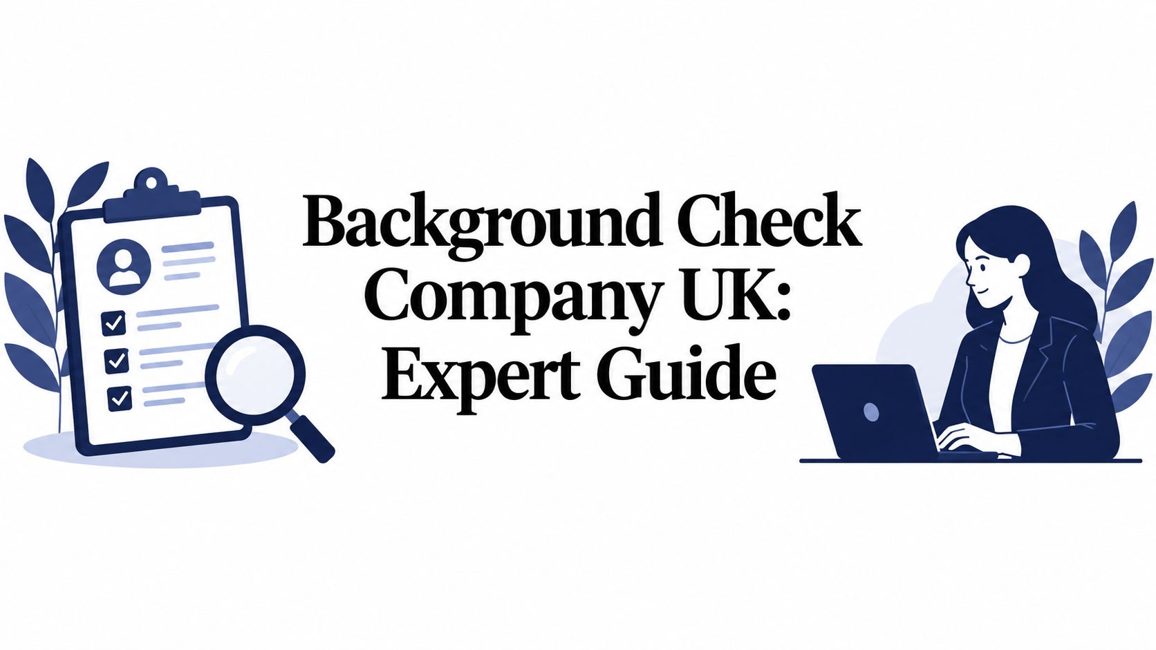 Background Check Company UK: Expert Guide