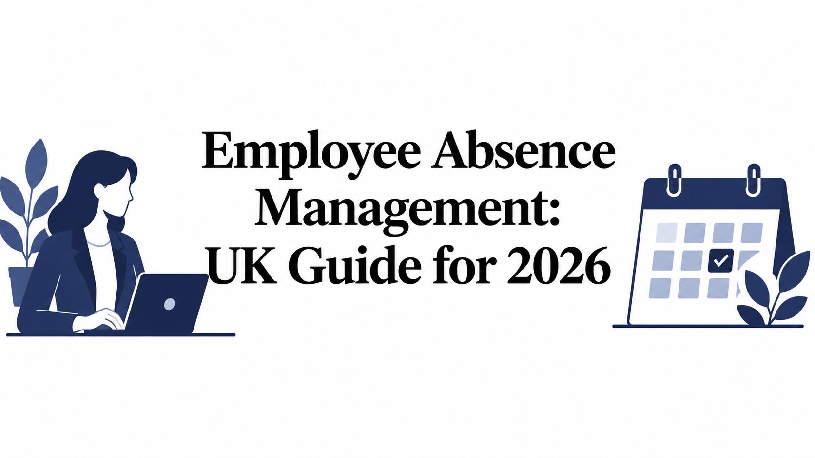 Employee Absence Management: UK Guide for 2026