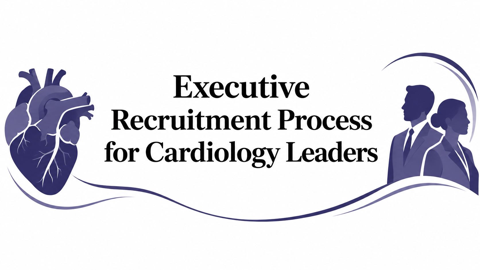 Executive Recruitment Process for Cardiology Leaders