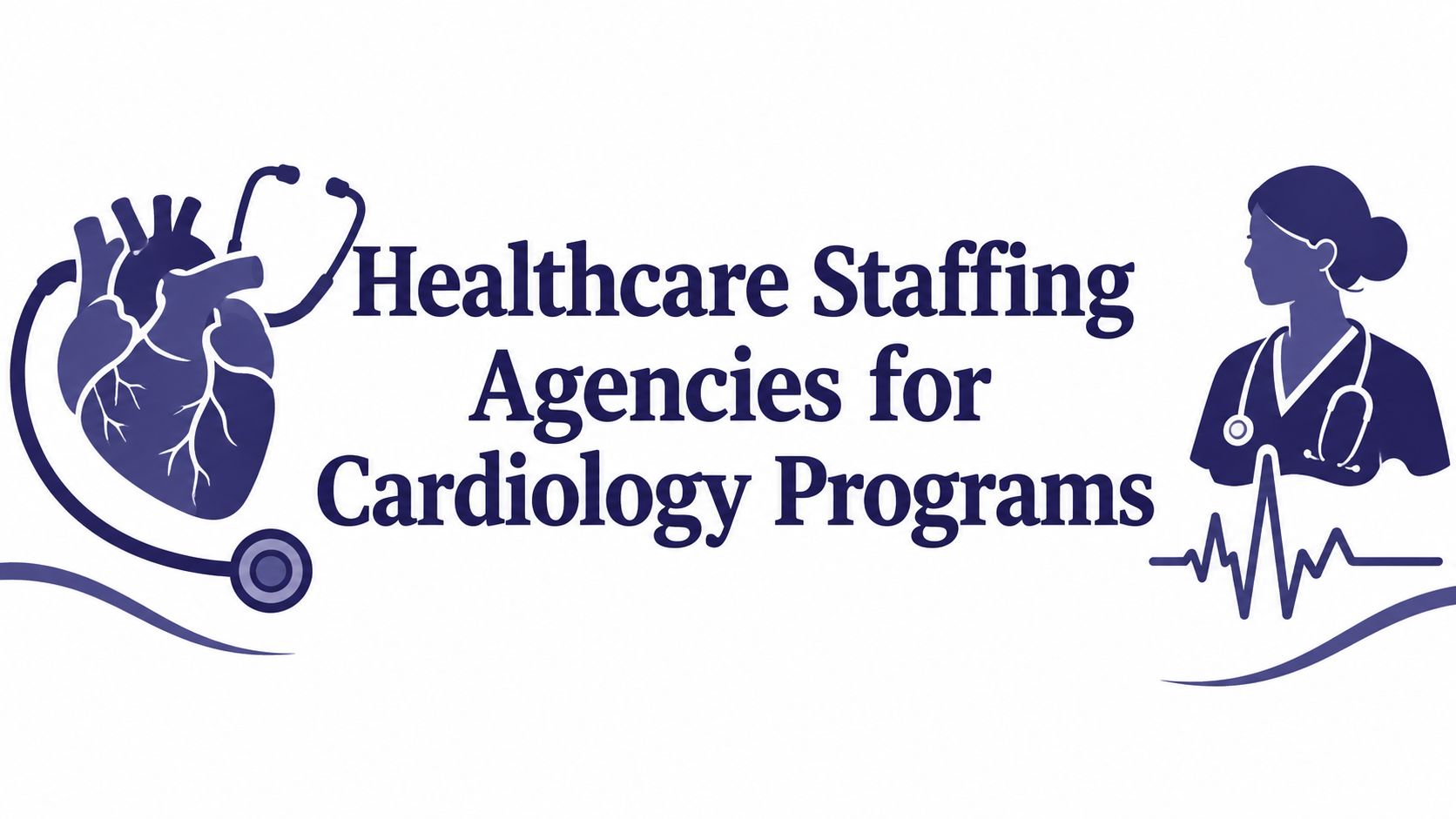 Healthcare Staffing Agencies for Cardiology Programs