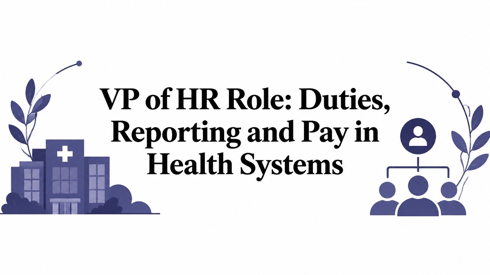 VP of HR Role: Duties, Reporting and Pay in Health Systems