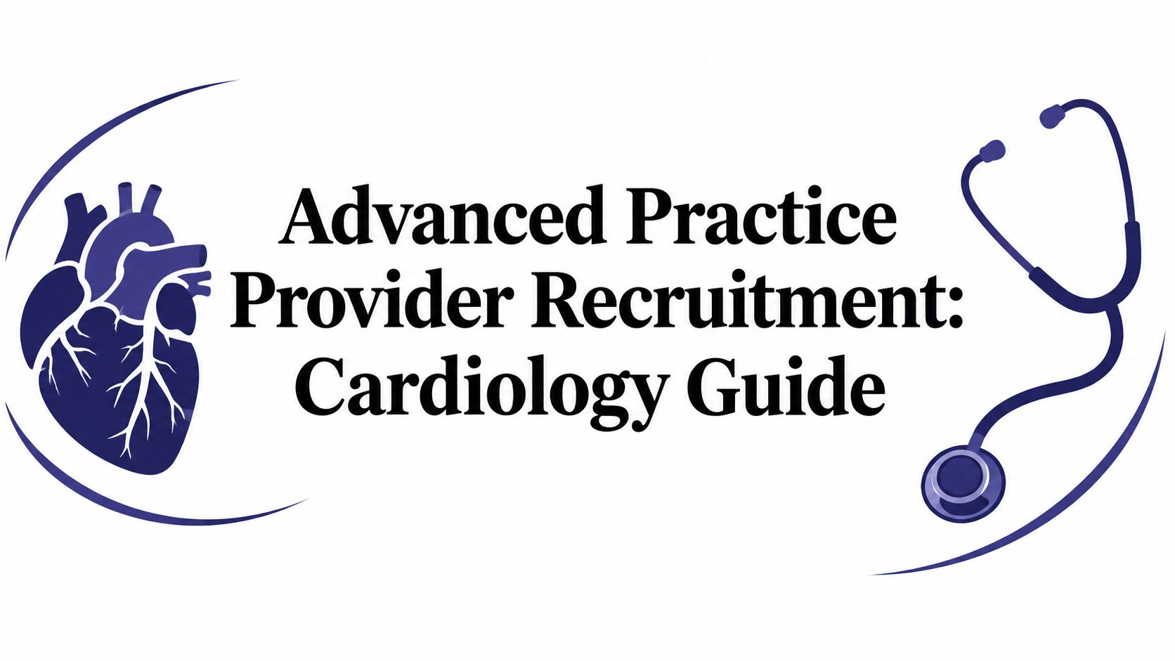 Advanced Practice Provider Recruitment: Cardiology Guide