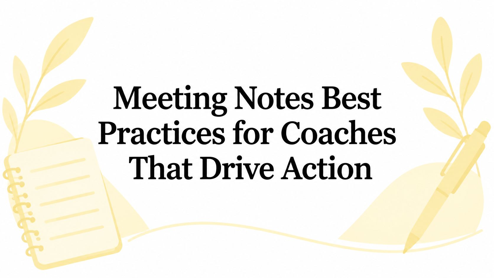 Meeting Notes Best Practices for Coaches That Drive Action
