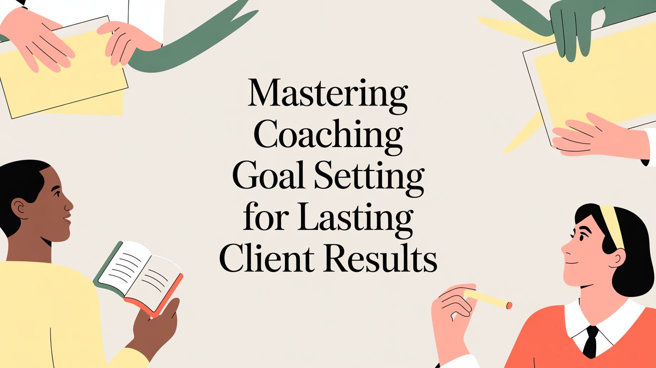 Mastering Coaching Goal Setting for Lasting Client Results | Coachful
