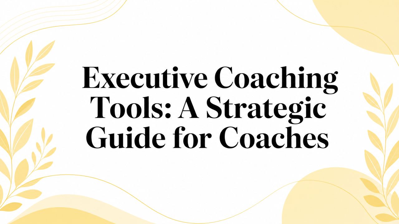 Executive Coaching Tools: A Strategic Guide for Coaches | Coachful
