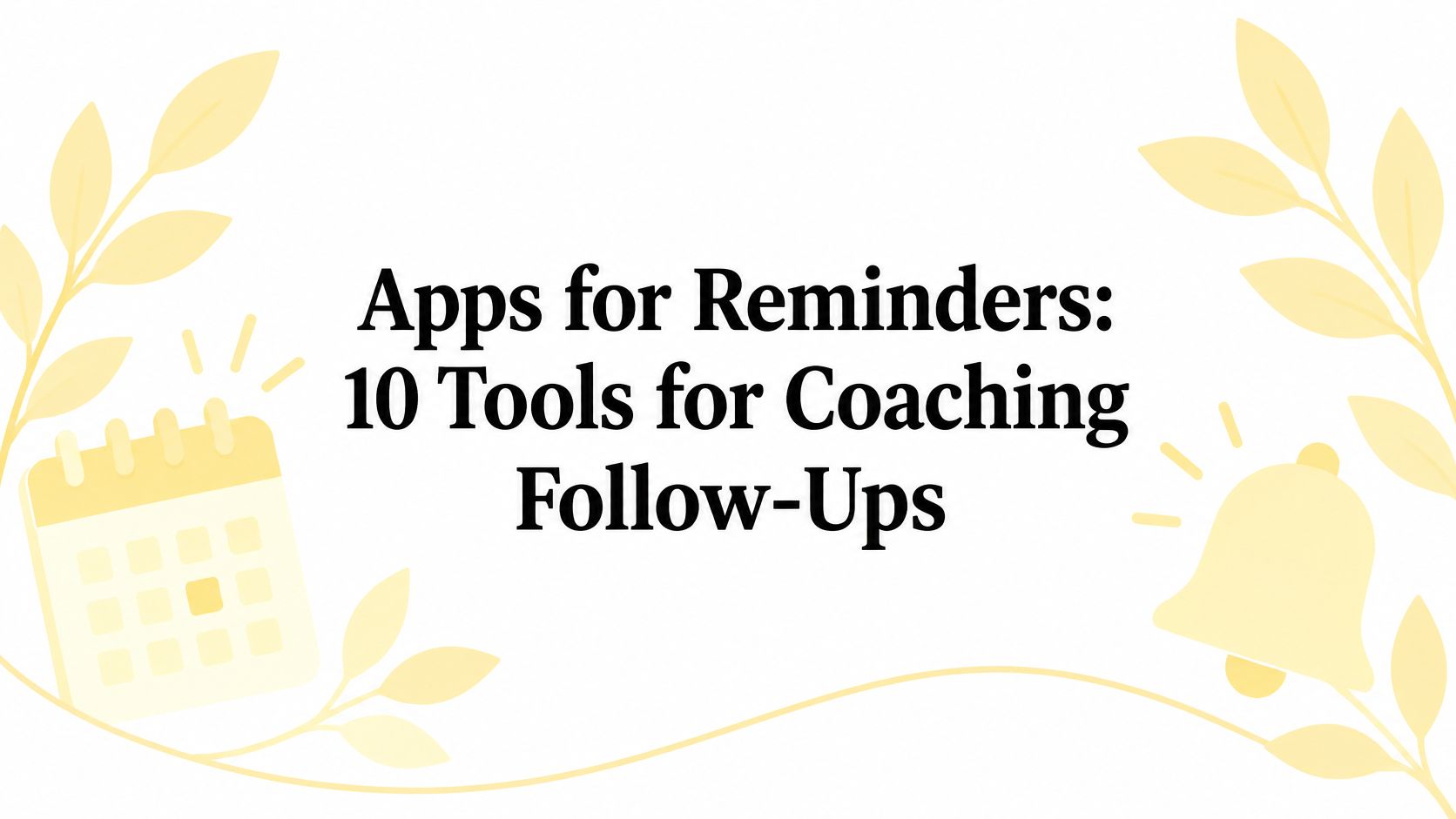 Apps for Reminders: 10 Tools for Coaching Follow-Ups