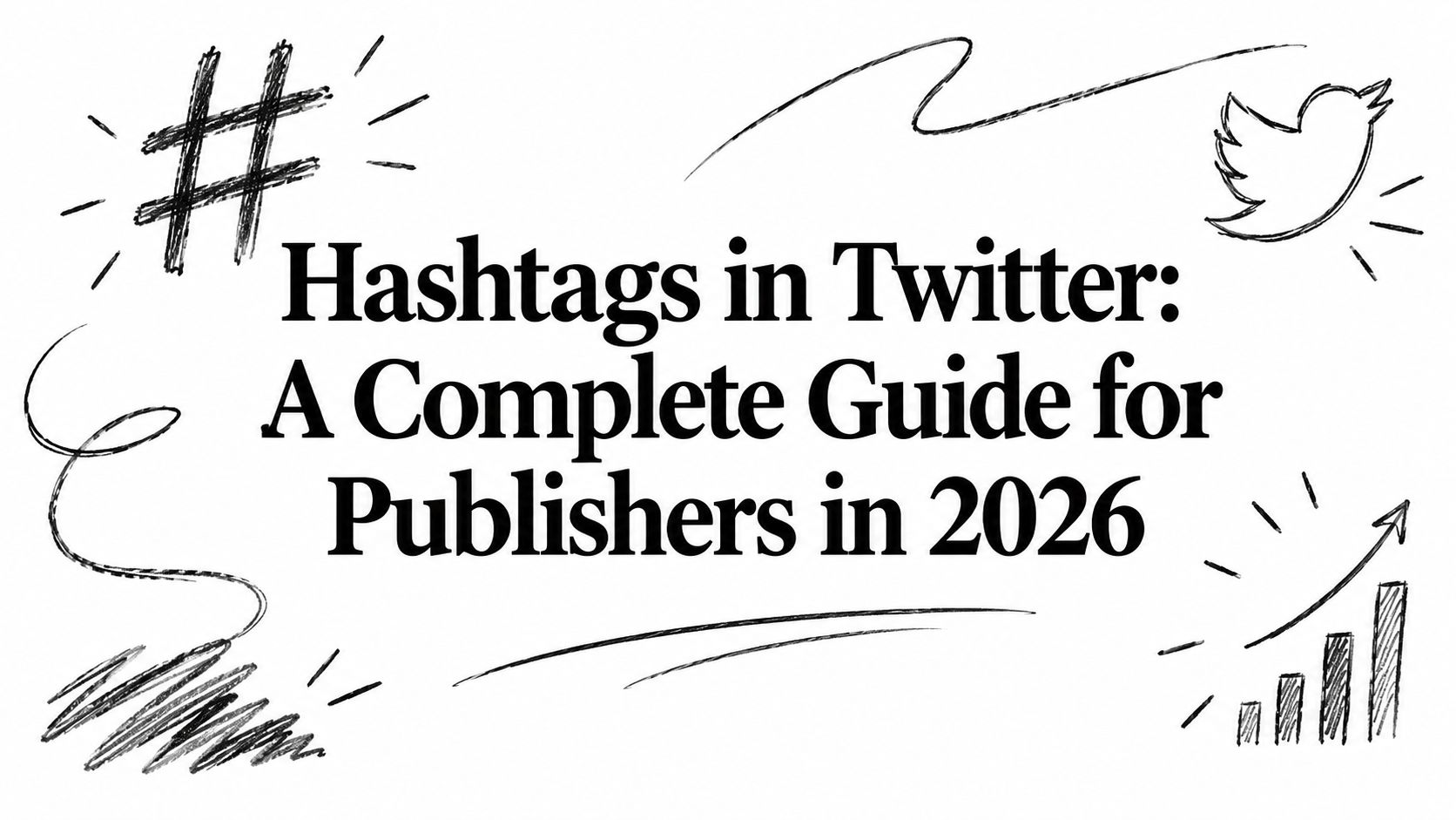 Hashtags in Twitter: A Complete Guide for Publishers in 2026