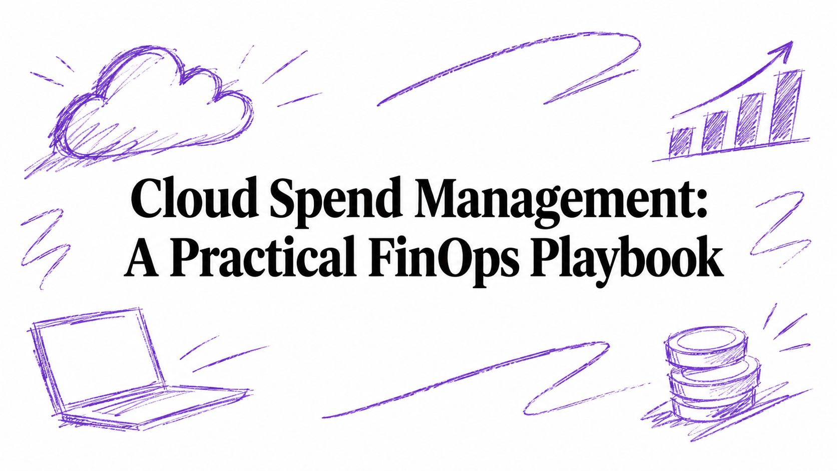 Cloud Spend Management: A Practical FinOps Playbook