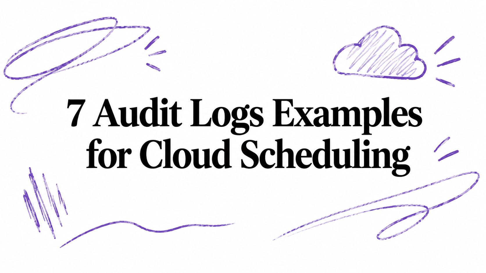 7 Audit Logs Examples for Cloud Scheduling