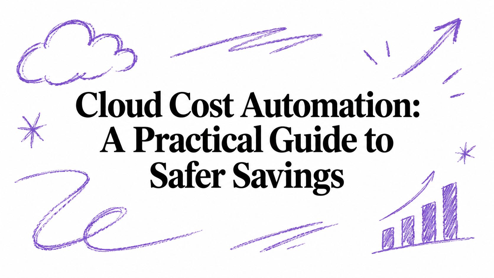Cloud Cost Automation: A Practical Guide to Safer Savings