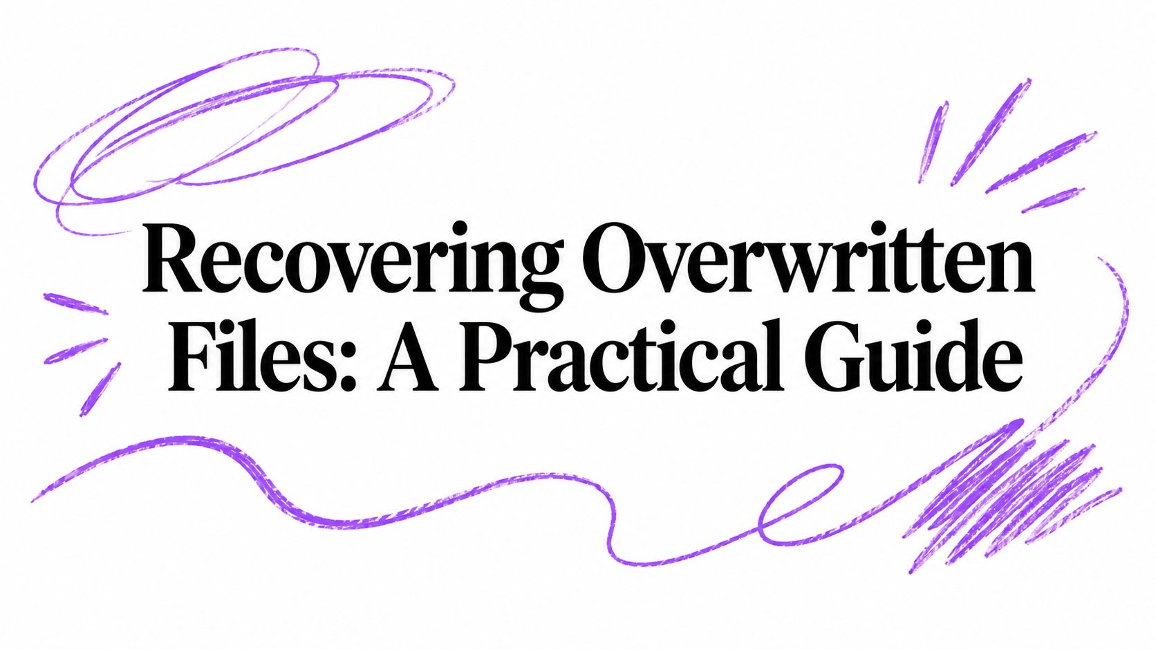 Recovering Overwritten Files: A Practical Guide