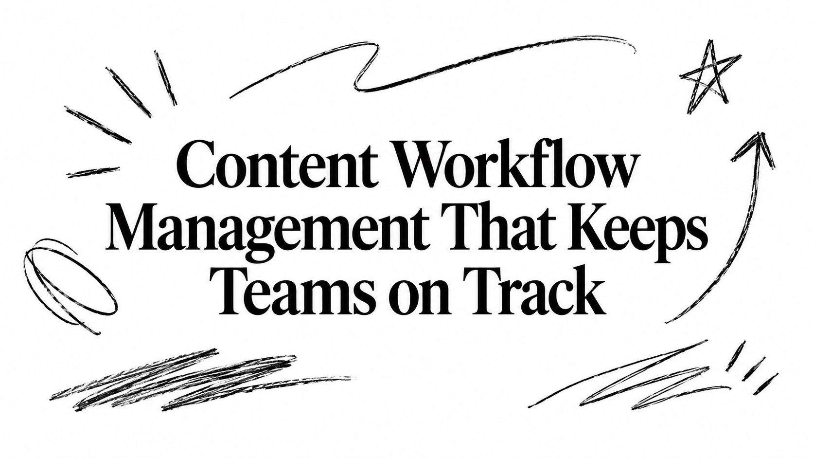 Content Workflow Management That Keeps Teams on Track