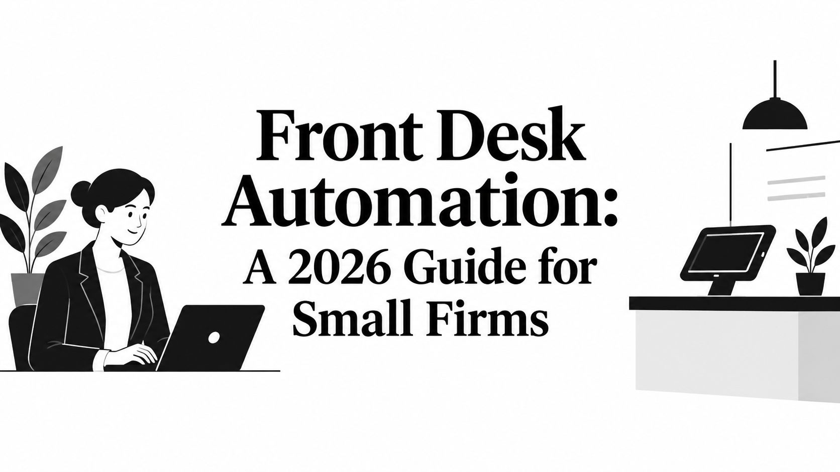Front Desk Automation: A 2026 Guide for Small Firms