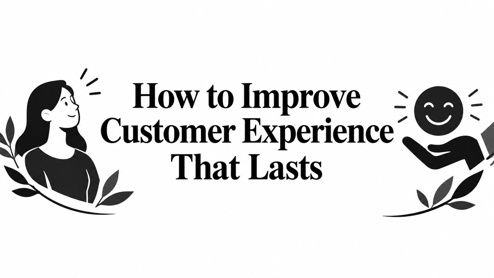 How to Improve Customer Experience That Lasts