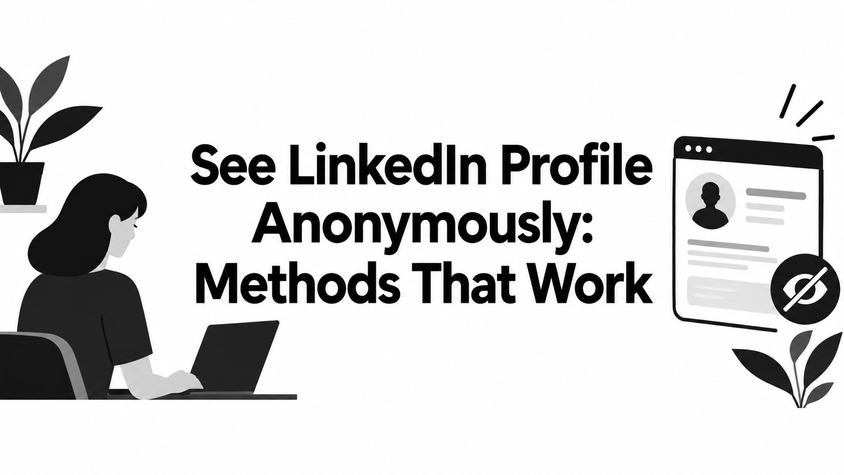 See LinkedIn Profile Anonymously: Methods That Work