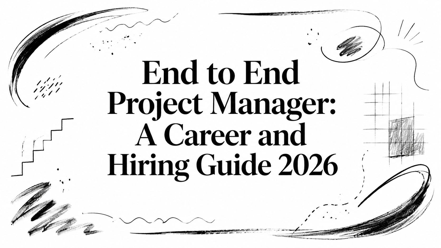 Featured image for article: End to End Project Manager: A Career and Hiring Guide 2026