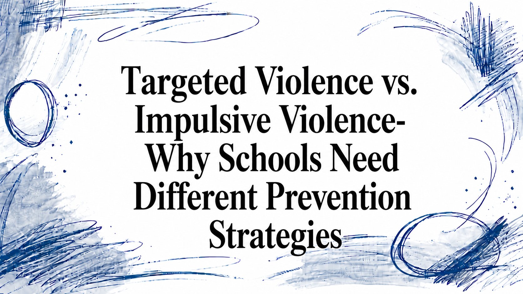 Targeted Violence vs. Impulsive Violence- Why Schools Need Different Prevention Strategies