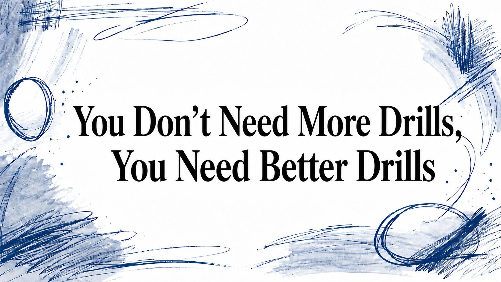 You Don't Need More Drills, You Need Better Drills