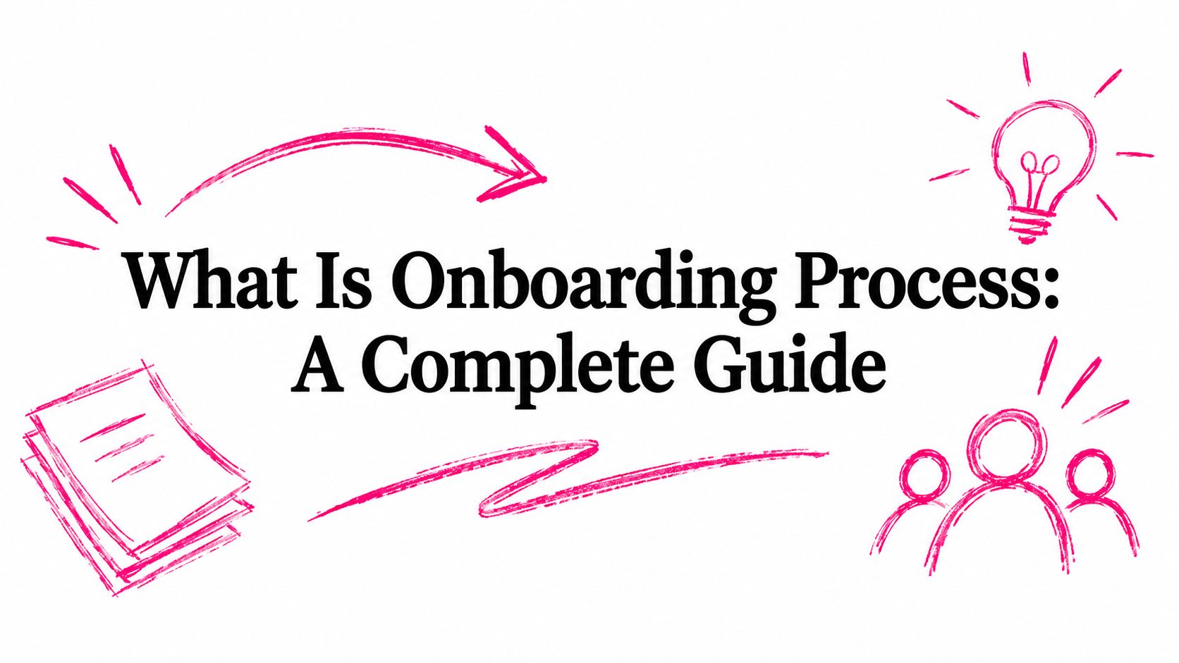 What Is Onboarding Process: A Complete Guide
