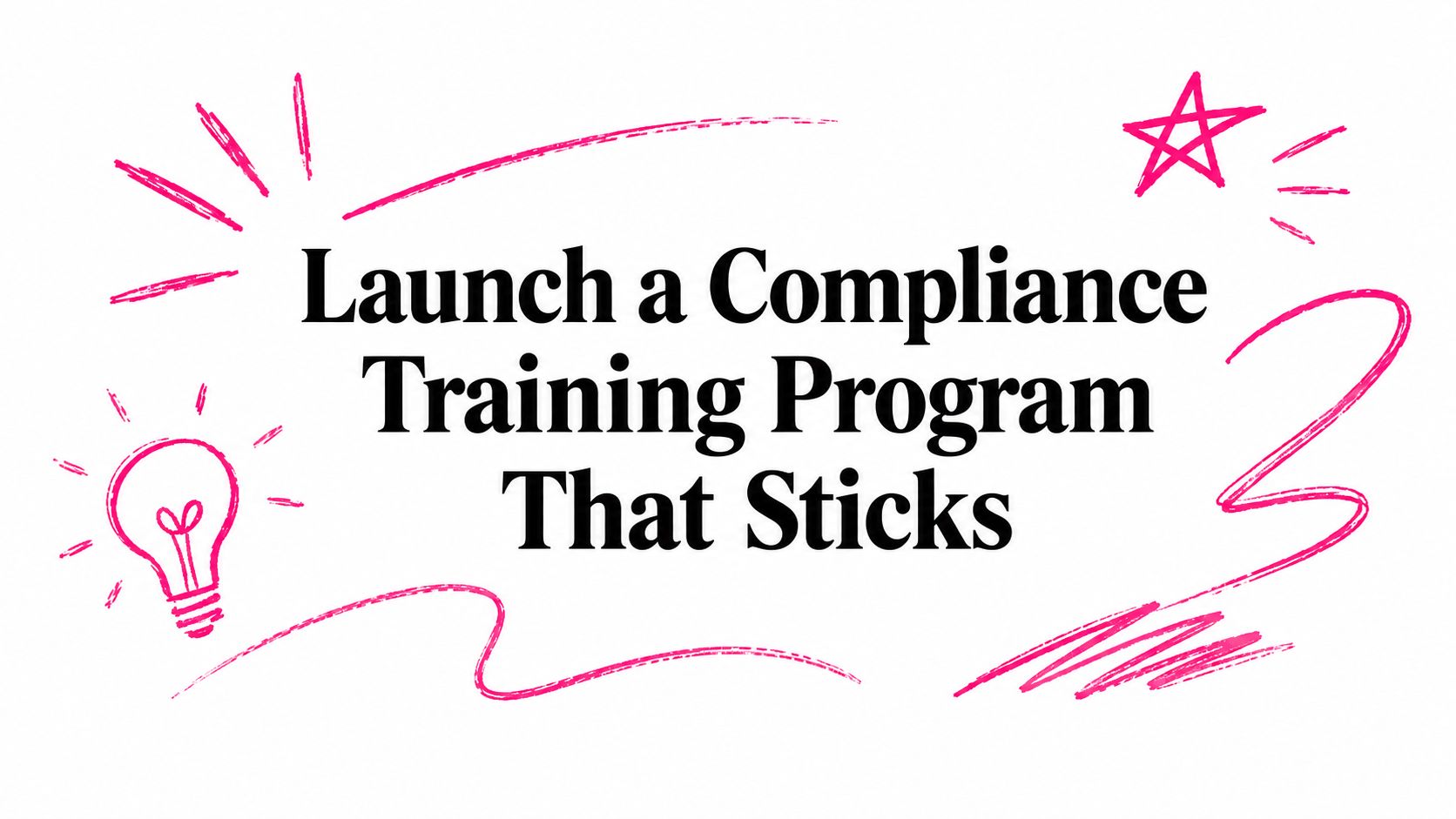 Launch a Compliance Training Program That Sticks