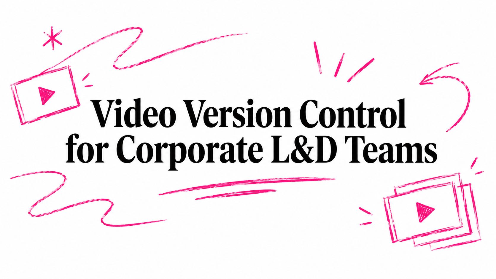 Video Version Control for Corporate L&D Teams