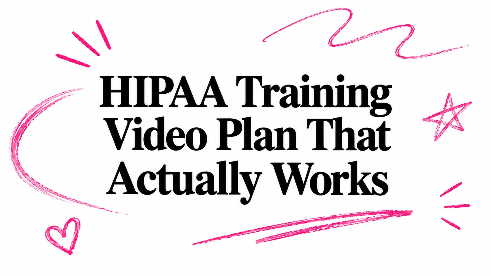 HIPAA Training Video Plan That Actually Works