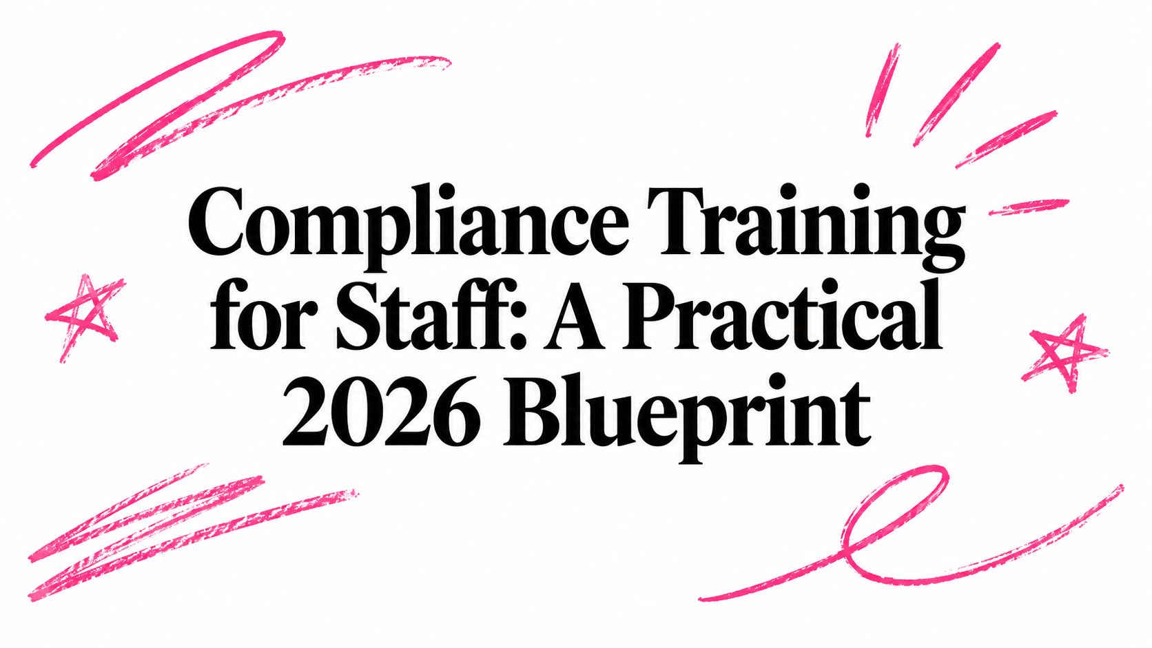 Compliance Training for Staff: A Practical 2026 Blueprint