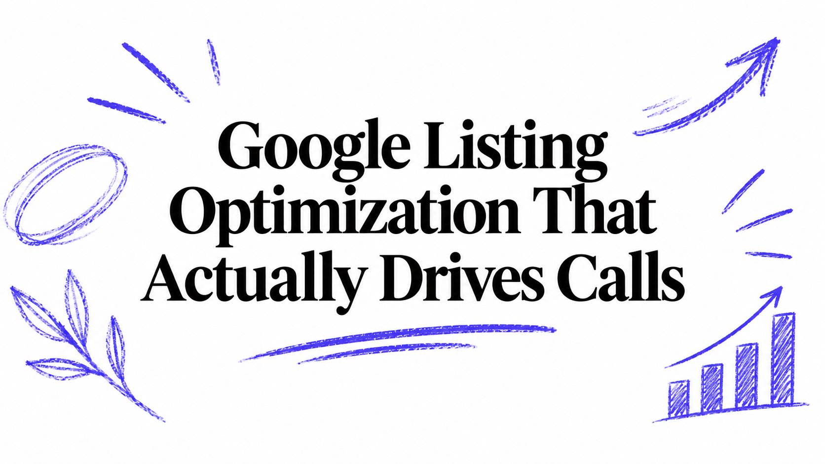 Google Listing Optimization That Actually Drives Calls