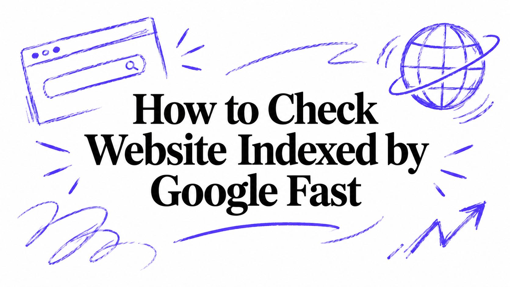 How to Check Website Indexed by Google Fast
