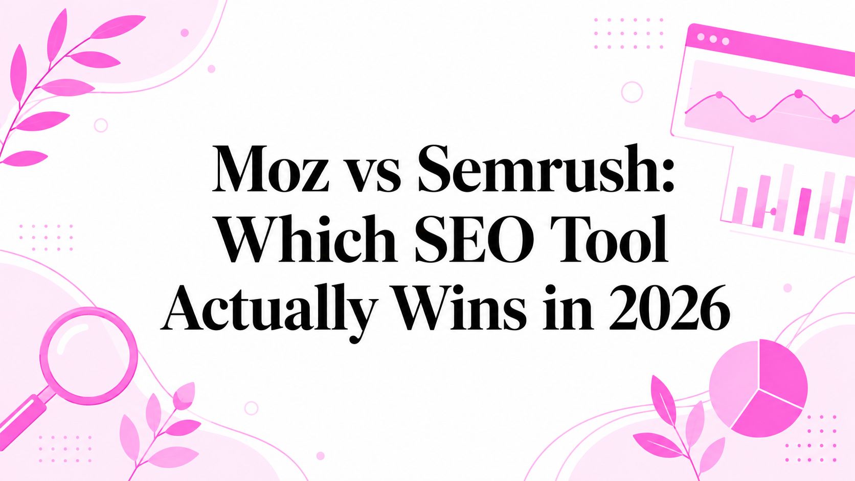 Moz vs Semrush: Which SEO Tool Actually Wins in 2026