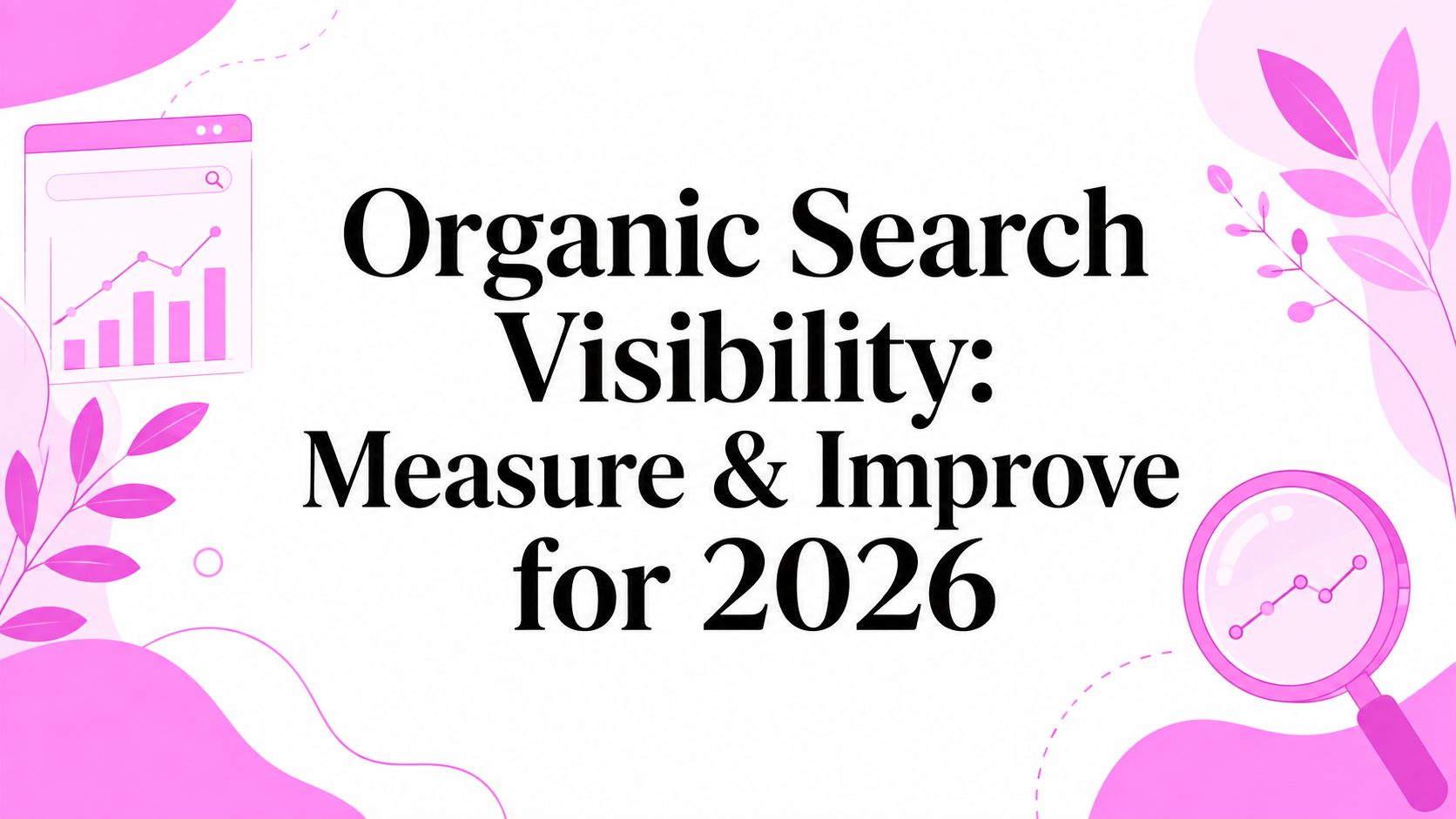 Organic Search Visibility: Measure & Improve for 2026