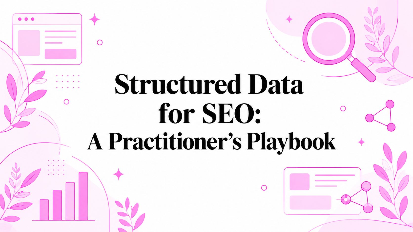 Structured Data for SEO: A Practitioner's Playbook