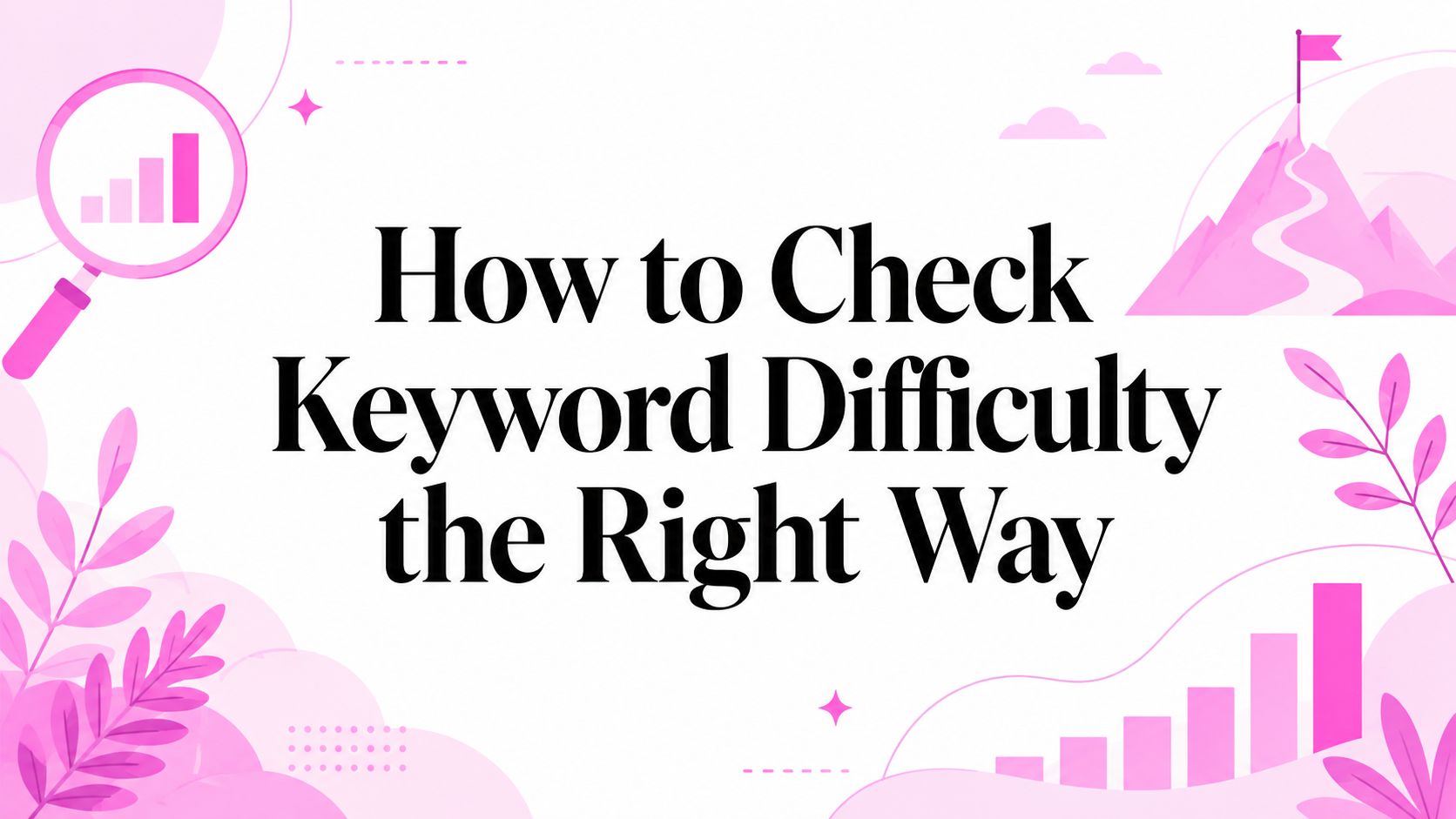 How to Check Keyword Difficulty the Right Way