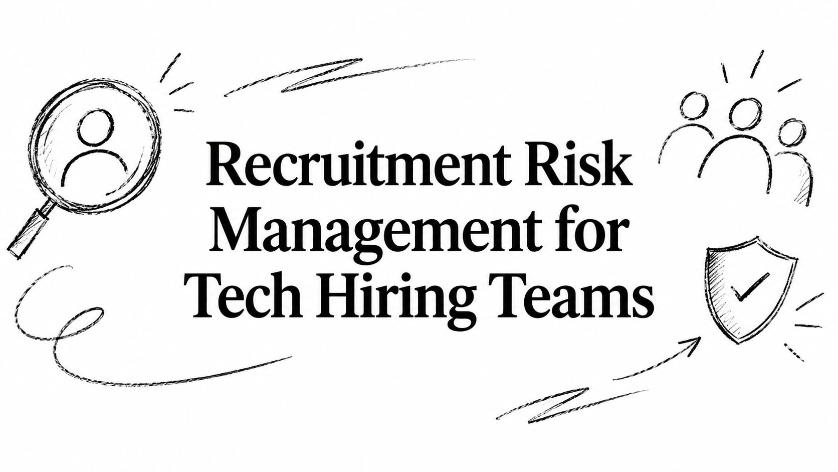 Recruitment Risk Management for Tech Hiring Teams