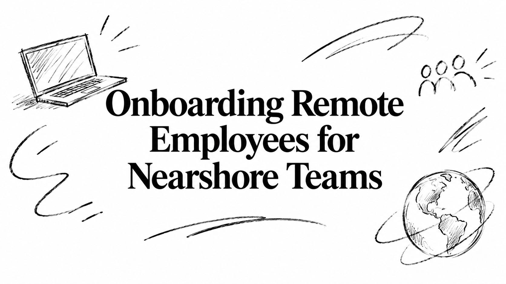 Onboarding Remote Employees for Nearshore Teams