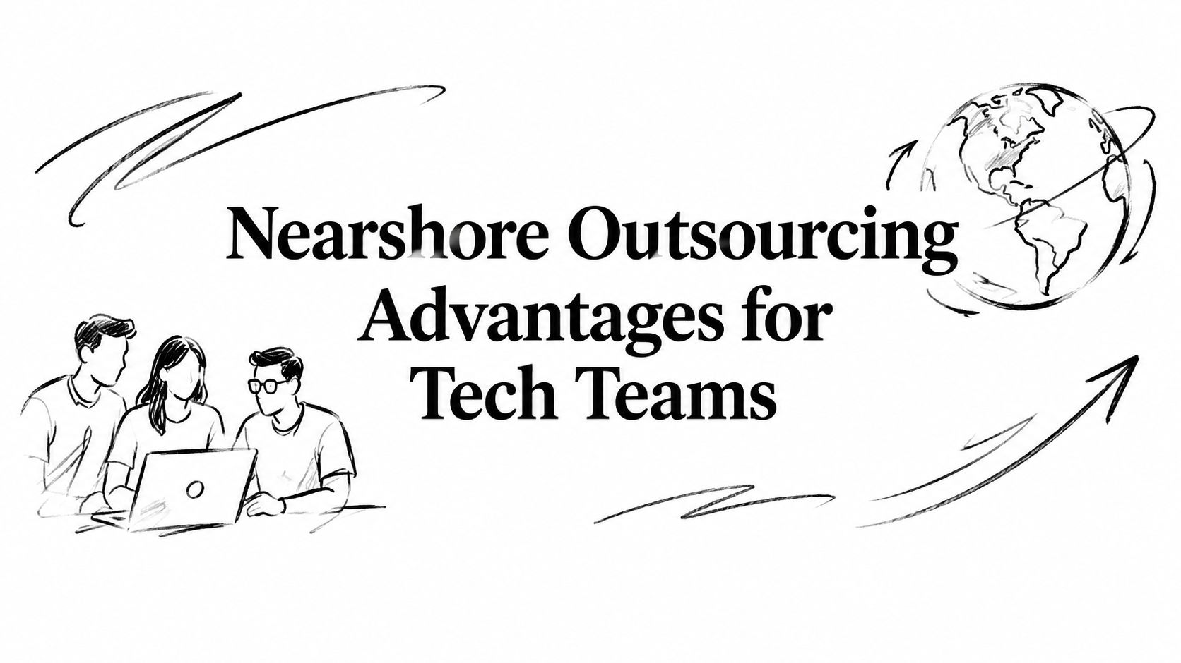 Nearshore Outsourcing Advantages for Tech Teams