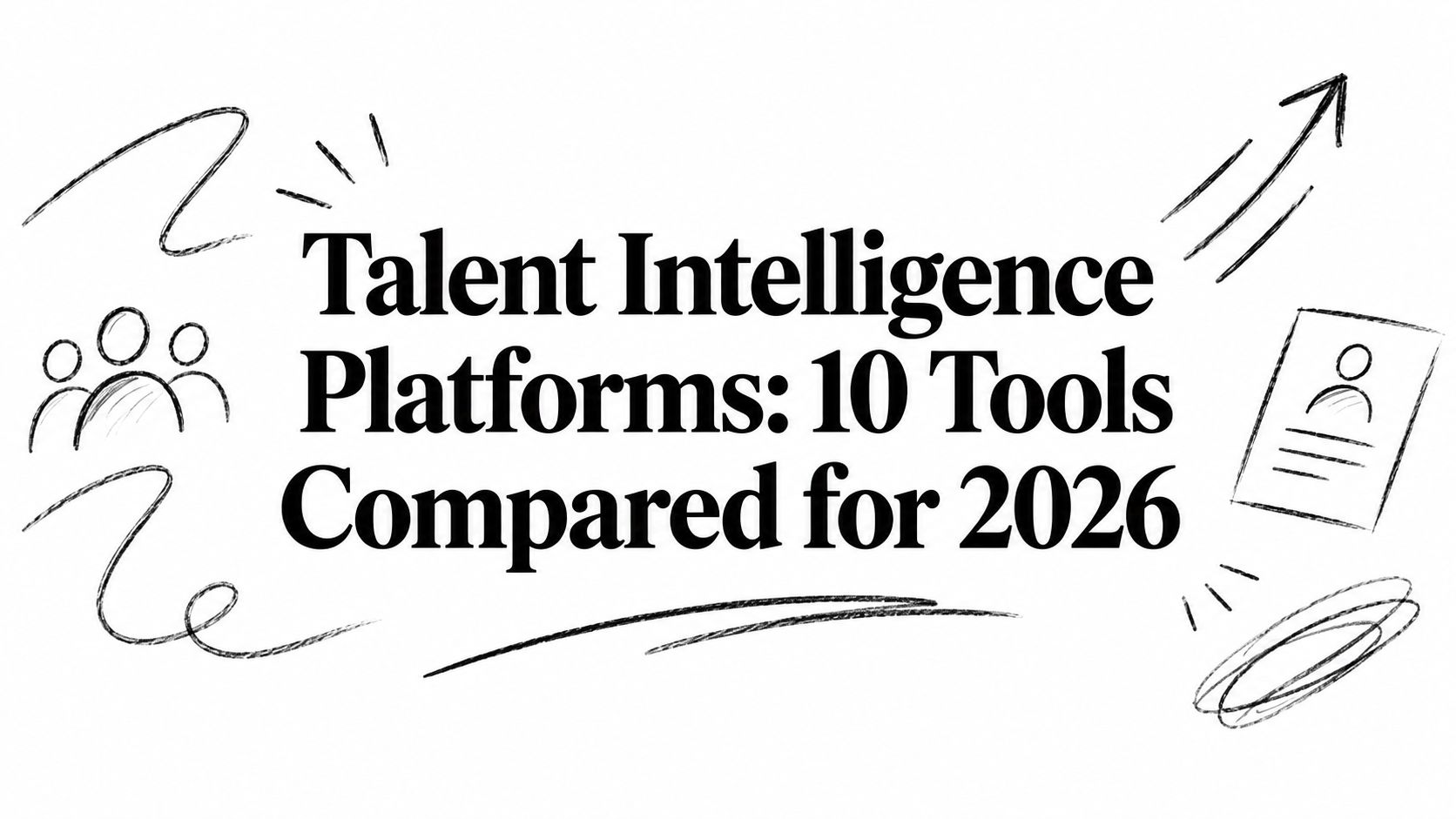 Talent Intelligence Platforms: 10 Tools Compared for 2026