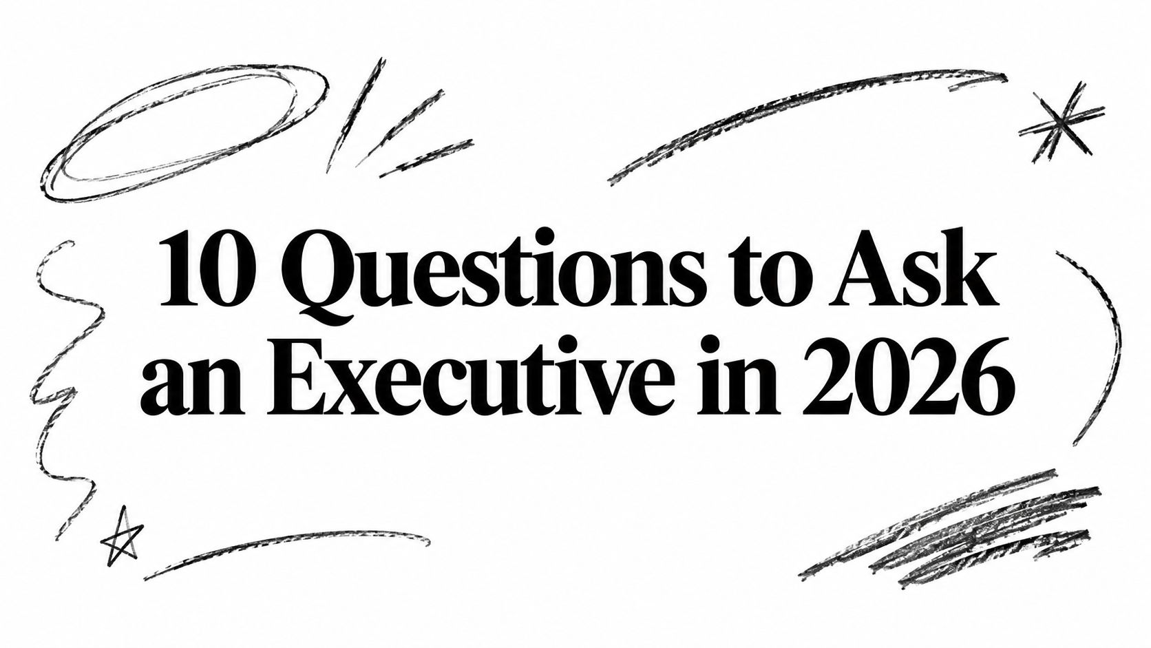 10 Questions to Ask an Executive in 2026
